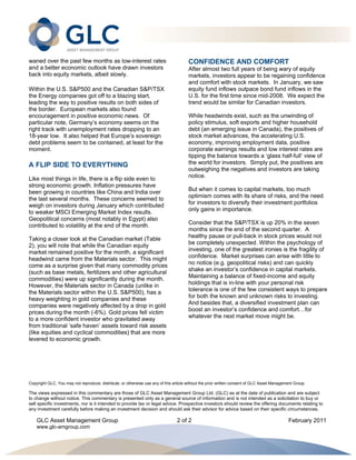  




waned over the past few months as low-interest rates                                  CONFIDENCE AND COMFORT
and a better economic outlook have drawn investors                                    After almost two full years of being wary of equity
back into equity markets, albeit slowly.                                              markets, investors appear to be regaining confidence
                                                                                      and comfort with stock markets. In January, we saw
Within the U.S. S&P500 and the Canadian S&P/TSX                                       equity fund inflows outpace bond fund inflows in the
the Energy companies got off to a blazing start,                                      U.S. for the first time since mid-2008. We expect the
leading the way to positive results on both sides of                                  trend would be similar for Canadian investors.
the border. European markets also found
encouragement in positive economic news. Of                                           While headwinds exist, such as the unwinding of
particular note, Germany’s economy seems on the                                       policy stimulus, soft exports and higher household
right track with unemployment rates dropping to an                                    debt (an emerging issue in Canada), the positives of
18-year low. It also helped that Europe’s sovereign                                   stock market advances, the accelerating U.S.
debt problems seem to be contained, at least for the                                  economy, improving employment data, positive
moment.                                                                               corporate earnings results and low interest rates are
                                                                                      tipping the balance towards a ‘glass half-full’ view of
A FLIP SIDE TO EVERYTHING                                                             the world for investors. Simply put, the positives are
                                                                                      outweighing the negatives and investors are taking
                                                                                      notice.
Like most things in life, there is a flip side even to
strong economic growth. Inflation pressures have
been growing in countries like China and India over                                   But when it comes to capital markets, too much
                                                                                      optimism comes with its share of risks, and the need
the last several months. These concerns seemed to
weigh on investors during January which contributed                                   for investors to diversify their investment portfolios
to weaker MSCI Emerging Market Index results.                                         only gains in importance.
Geopolitical concerns (most notably in Egypt) also
contributed to volatility at the end of the month.                                    Consider that the S&P/TSX is up 20% in the seven
                                                                                      months since the end of the second quarter. A
                                                                                      healthy pause or pull-back in stock prices would not
Taking a closer look at the Canadian market (Table
2), you will note that while the Canadian equity                                      be completely unexpected. Within the psychology of
market remained positive for the month, a significant                                 investing, one of the greatest ironies is the fragility of
                                                                                      confidence. Market surprises can arise with little to
headwind came from the Materials sector. This might
come as a surprise given that many commodity prices                                   no notice (e.g. geopolitical risks) and can quickly
                                                                                      shake an investor’s confidence in capital markets.
(such as base metals, fertilizers and other agricultural
                                                                                      Maintaining a balance of fixed-income and equity
commodities) were up significantly during the month.
However, the Materials sector in Canada (unlike in                                    holdings that is in-line with your personal risk
                                                                                      tolerance is one of the few consistent ways to prepare
the Materials sector within the U.S. S&P500), has a
heavy weighting in gold companies and these                                           for both the known and unknown risks to investing.
companies were negatively affected by a drop in gold                                  And besides that, a diversified investment plan can
                                                                                      boost an investor’s confidence and comfort…for
prices during the month (-6%). Gold prices fell victim
to a more confident investor who gravitated away                                      whatever the next market move might be.
from traditional ‘safe haven’ assets toward risk assets
(like equities and cyclical commodities) that are more
levered to economic growth.




Copyright GLC, You may not reproduce, distribute, or otherwise use any of this article without the prior written consent of GLC Asset Management Group

The views expressed in this commentary are those of GLC Asset Management Group Ltd. (GLC) as at the date of publication and are subject
to change without notice. This commentary is presented only as a general source of information and is not intended as a solicitation to buy or
sell specific investments, nor is it intended to provide tax or legal advice. Prospective investors should review the offering documents relating to
any investment carefully before making an investment decision and should ask their advisor for advice based on their specific circumstances.

    GLC Asset Management Group                                                  2 of 2                                                       February 2011
    www.glc-amgroup.com
 
 
 