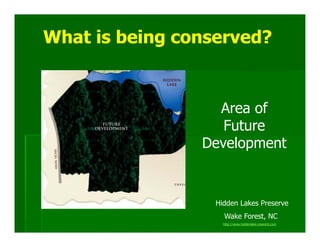 What is being conserved?


                  Area of
                   Future
                Development


                  Hidden Lakes Preserve
                    Wake Forest, NC
                    http://www.hiddenlake-crescent.com
 
