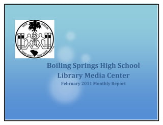 Boiling Springs High School Library Media CenterFebruary 2011 Monthly Report 26384251739084<br />Boiling Springs High School Library Media Center<br />February 2011<br />Library Highlights<br />,[object Object]