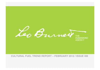 THE !
                                              HUMANKIND!
                                              AGENCY!




CULTURAL FUEL TREND REPORT – FEBRUARY 2012 / ISSUE XIII 
 