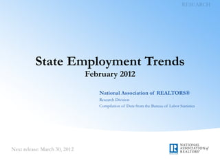 State Employment Trends
       February 2012

          National Association of REALTORS®
          Research Division
          Compilation of Data from the Bureau of Labor Statistics
 