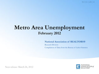 Metro Area Unemployment
February 2012
National Association of REALTORS®
Research Division
Compilation of Data from the Bureau of Labor Statistics
 