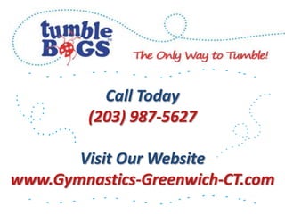 Tumble
                          bugs, tumble
                          bugs, tumble bugs




           Call Today
         (203) 987-5627

       Visit Our Website
www.Gymnastics-Greenwich-CT.com
 