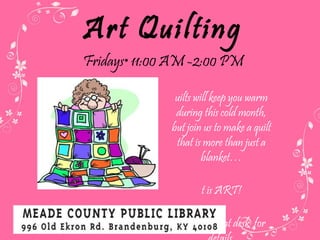 Art Quilting Fridays • 11:00 AM -2:00 PM Quilts will keep you warm during this cold month, but join us to make a quilt that is more than just a blanket… It is ART! Ask at the front desk  for details. 