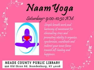 NaamYoga Saturdays • 9:00-10:30 AM  Simple breath work and harmony of movement for  eliminating stress and promoting vitality to organize, synchronize, coordinate and redirect your inner forces toward self-healing and happiness . 