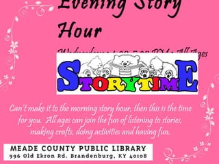 Evening Story Hour Wednesdays  • 4:30-5:30 PM • All Ages Can’t make it to the morning story hour, then this is the time for you.  All ages can join the fun of listening to stories, making crafts, doing activities and having fun. 