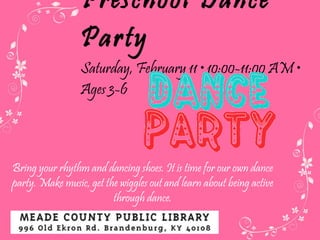 Preschool Dance Party Saturday,  February 11 • 10:00-11:00 AM •  Ages 3-6 Bring your rhythm and dancing shoes. It is time for our own dance party. Make music, get the wiggles out and learn about being active through dance. 