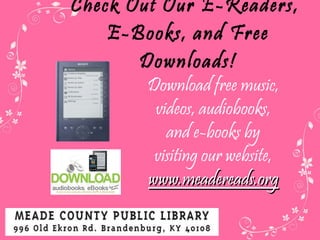 Check Out Our E-Readers,  E-Books, and Free Downloads! Download free music, videos, audiobooks, and e-books by visiting our website,  www.meadereads.org 