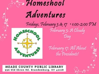 Homeshool Adventures Fridays, February 3 & 17  • 1:00-2:00 PM February 3: A Cloudy Day February 17: All About the Presidents! 