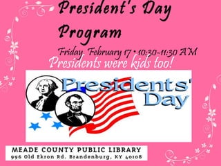 President’s Day Program Friday, February 17  • 10:30-11:30 AM Presidents were kids too! 