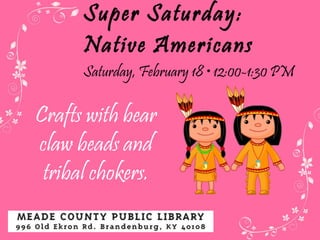 Super Saturday: Native Americans Saturday, February 18  • 12:00-1:30 PM Crafts with bear claw beads and tribal chokers. 