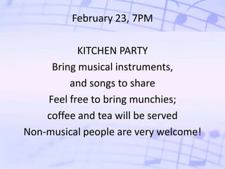 February 23, 7PM

           KITCHEN PARTY
     Bring musical instruments,
         and songs to share
    Feel free to bring munchies;
    coffee and tea will be served
Non-musical people are very welcome!
 