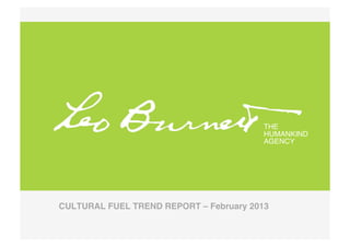THE !
                                          HUMANKIND!
                                          AGENCY!




CULTURAL FUEL TREND REPORT – February 2013  
 