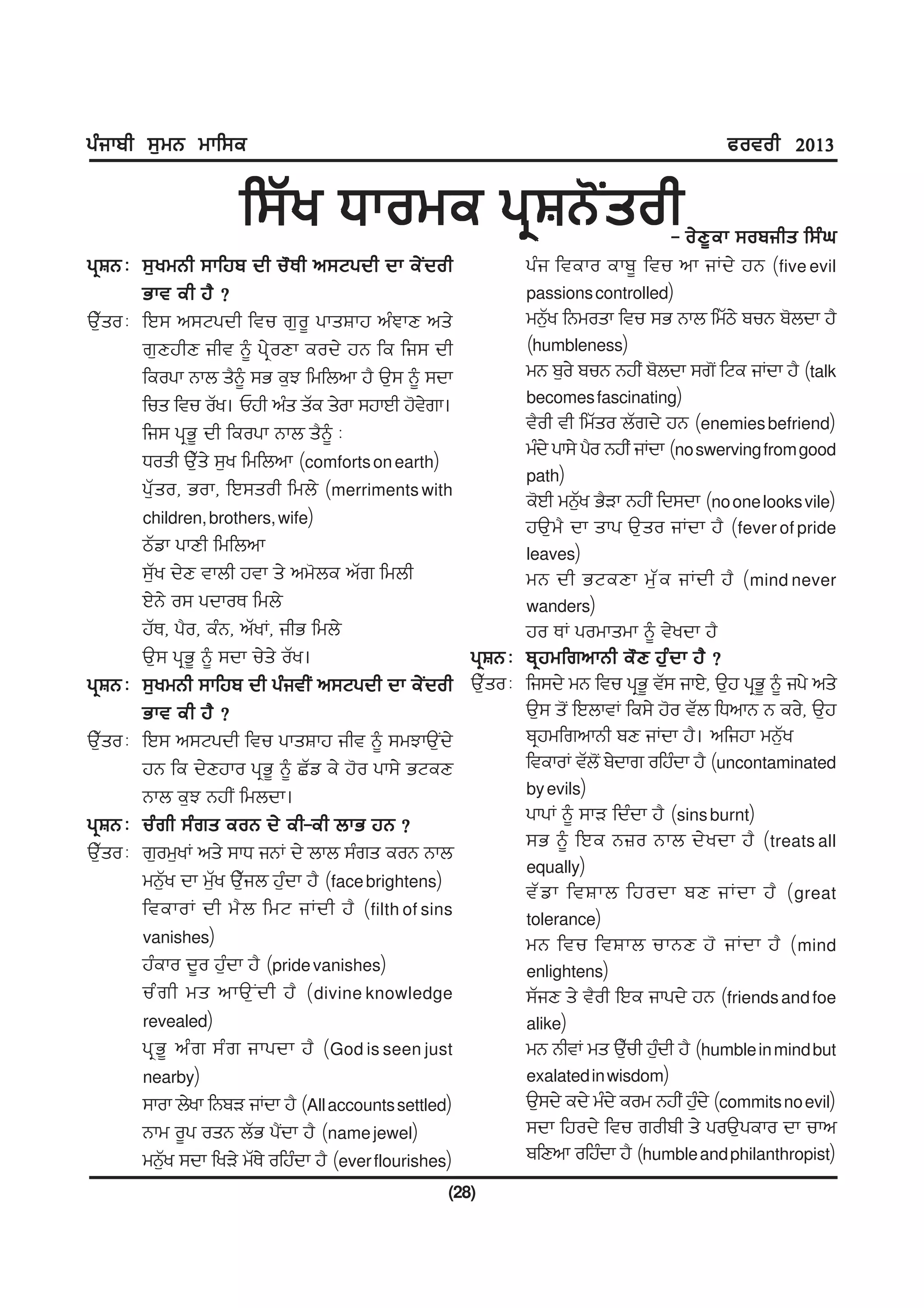 gzikph ;[wB wkf;e                                                                               cotoh 2013

                        f;Zy Xkowe gqFB'Isoh                                            - o/ D { e k ;opihs f;z x
gqFB L    ;[ y wBh ;kfjp dh u" E h n;Ngdh dk e/ I d oh          gz i fteko ekp{ ftu nk iKd/ jB ( five evil
          Gkt eh j? <                                           passions controlled)
T[Zso L   fJ; n;Ngdh ftu r[o{ gksFkj nzRkD ns/                  wB[y fBwosk ftu ;G Bkb fwZm/ puB p'bdk j?
                                                                    Z
          r[DjhD iht ~ g/qoDk eod/ jB fe fi; dh                 (humbleness)
          feogk Bkb s?~ ;G e[M fwfbnk j? T[; ~ ;dk              wB p[o/ puB BjhI p'bdk ;r'I fNe iKdk j? (talk
                                                                becomes fascinating)
          fus ftu oZy. Ujh nzs sZe s/ok ;jkJh j'trk. /
          fi; gqG{ dh feogk Bkb s?~ L                           t?oh th fwZso bZrd/ jB (enemies befriend)
                                                                wzd/ gk;/ g?o BjhI iKdk (no swerving from good
          Xosh T[Zs/ ;[y fwfbnk (comforts on earth)
                                                                path)
          gZ[so, Gok, fJ;soh fwb/ (merriments with
                                                                e'Jh wB[y G?Vk BjhI fd;dk (no one looks vile)
                                                                          Z
          children, brothers, wife)
                                                                jT[w? dk skg T[so iKdk j? (fever of pride
          mZvk gkDh fwfbnk                                      leaves)
          ;[Zy d/D tkbh jtk s/ nw'be nZr fwbh                   wB dh GNeDk w[ Z e iKdh j? ( mind never
          J/B/ o; gdkoE fwb/                                    wanders)
          jZE, g?o, ezB, nZyK, ihG fwb/                         jo EK gowkswk ~ t/ydk j?
          T[; gqG{ ~ ;dk u/s/ oZy.                       gqFB L pq j wfrnkBh e" D j[ z d k j? <
gqFB L    ;[ywBh ;kfjp dh gzithI n;Ngdh dk e/Idoh T[Zso L fi;d/ wB ftu gqG{ tZ; ikJ/, T[j gqG{ ~ ig/ ns/
          Gkt eh j? <                                           T[; s'I fJbktK fe;/ j'o tZb fXnkB B eo/, T[j
T[Zso L   fJ; n;Ngdh ftu gksFkj iht ~ ;wMkT[Id/                 pqjwfrnkBh pD iKdk j?. nfijk wB[Zy
          jB fe d/Djko gqG{ ~ SZv e/ j'o gk;/ GNeD              ftekoK tZbI' p/dkr ofjzdk j? (uncontaminated
                                                                by evils)
          Bkb e[M BjhI fwbdk.
gqFB L    uz r h ;z r s eoB d/ eh-eh bkG jB <                   gkgK ~ ;kV fdzdk j? (sins burnt)
                                                                ;G ~ fJe B}o Bkb d/ y dk j? ( treats all
T[Zso L   r[ow[yK ns/ ;kX iBK d/ bkb ;zrs eoB Bkb
                                                                equally)
          wB[Zy dk w[Zy T[Zib j[zdk j? (face brightens)
                                                                tZ v k ftFkb fjodk pD iKdk j? ( great
          ftekoK dh w? b fwN iKdh j? ( filth of sins            tolerance)
          vanishes)                                             wB ftu ftFkb ukBD j' iKdk j? ( mind
          jzeko d{o j[zdk j? (pride vanishes)                   enlightens)
          uz r h ws nkT[ I d h j? ( divine knowledge            ;ZiD s/ t?oh fJe ikgd/ jB (friends and foe
          revealed)                                             alike)
          gq G { nz r ;z r ikgdk j? ( God is seen just          wB BhtK ws T[uh j[dh j? (humble in mind but
                                                                                Z z
          nearby)                                               exalated in wisdom)
          ;kok b/yk fBpV iKdk j? (All accounts settled)         T[;d/ ed/ wzd/ eow BjhI j[d/ (commits no evil)
                                                                                            z
          Bkw o{g osB bZG g?Idk j? (name jewel)                 ;dk fjod/ ftu rohph s/ goT[geko dk ukn
          wB[y ;dk fyV/ wZE/ ofjzdk j? (ever flourishes)
              Z                                                 pfDnk ofjzdk j? (humble and philanthropist)
                                                       (28)
 