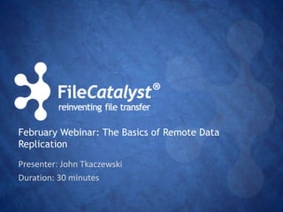February Webinar: The Basics of Remote Data 
Replication 
Presenter: John Tkaczewski 
Duration: 30 minutes 
 