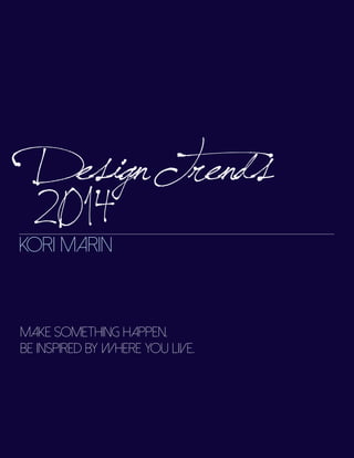 Design Trends
2014

kori marin

Make something happen.
Be inspired by where you live.

 