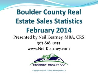 Presented by Neil Kearney, MBA, CRS
303.818.4055
www.NeilKearney.com

Copyright 2013 Neil Kearney, Kearney Realty Co.

 
