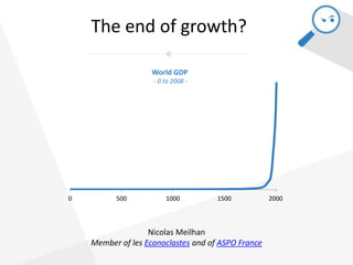 The end of growth?
Nicolas Meilhan
Member of les Econoclastes and of ASPO France
 