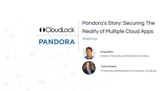 Webinar
Pandora’s Story: Securing The
Reality of Multiple Cloud Apps
 