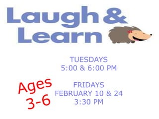 TUESDAYS
5:00 & 6:00 PM
FRIDAYS
FEBRUARY 10 & 24
3:30 PM
 