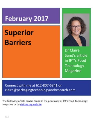 Superior
Barriers
February 2017
Connect with me at 612-807-5341 or
claire@packagingtechnologyandresearch.com
Dr Claire
Sand’s article
in IFT’s Food
Technology
Magazine
 