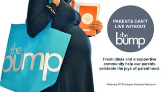 © 2017 XO GROUP INC. ALL RIGHTS RESERVED.
12
Fresh ideas and a supportive
community help our parents
celebrate the joys of parenthood.
PARENTS CAN’T
LIVE WITHOUT
Featuring XO Employee Vanessa Velazquez
 