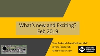 Yana Berkovich Data Platform MVP
@yana_Berkovich
YanaBerkovich.com
What’s new and Exciting?
Feb 2019
 
