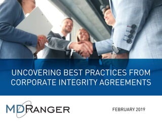 1
UNCOVERING BEST PRACTICES FROM
CORPORATE INTEGRITY AGREEMENTS
FEBRUARY 2019
 