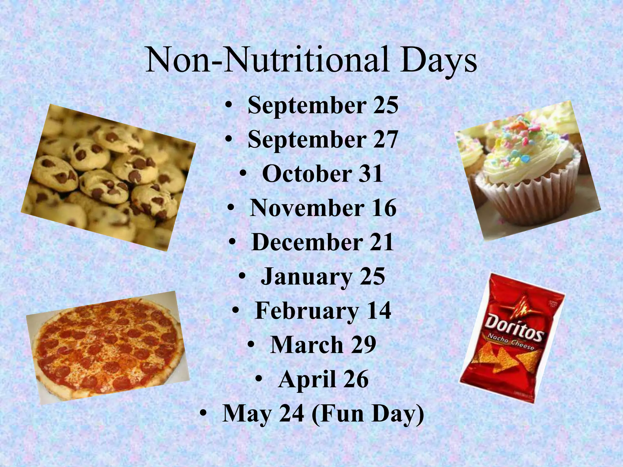 Non-Nutritional Days
• September 25
• September 27
• October 31
• November 16
• December 21
• January 25
• February 14
• March 29
• April 26
• May 24 (Fun Day)
 