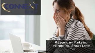 6 Legendary Marketing
Mishaps You Should Learn
From
connextdigital.com
 