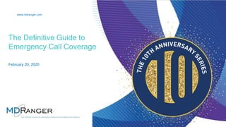 The Definitive Guide to
Emergency Call Coverage
February 20, 2020
www.mdranger.com
 