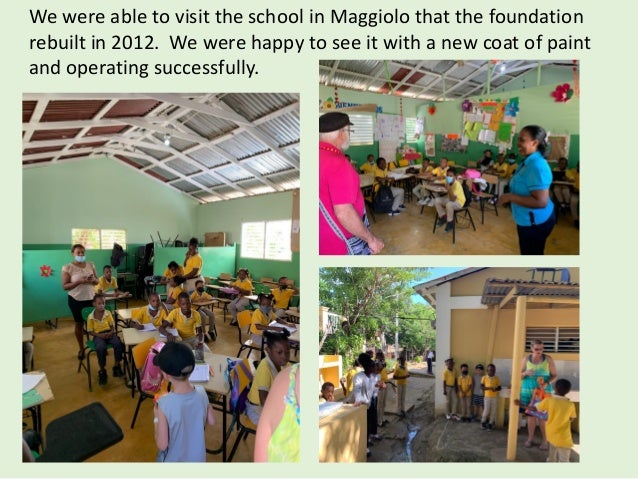 We were able to visit the school in Maggiolo that the foundation
rebuilt in 2012. We were happy to see it with a new coat of paint
and operating successfully.
 
