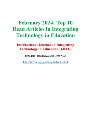 February 2024: Top 10
Read Articles in Integrating
Technology in Education
International Journal on Integrating
Technology in Education (IJITE)
ISSN: 2320 - 1886(Online; 2320 - 3935(Print)
http://airccse.org/journal/ijite/home.html
 