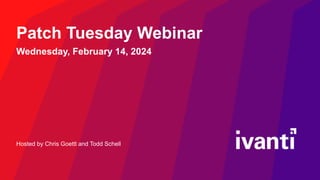 Hosted by Chris Goettl and Todd Schell
Patch Tuesday Webinar
Wednesday, February 14, 2024
 