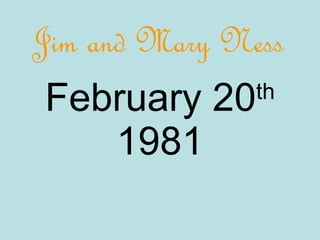 February 20 th  1981 Jim and Mary Ness 