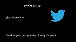 Tweet at us!
@productschool
Send us your best pictures of tonight’s event!
 