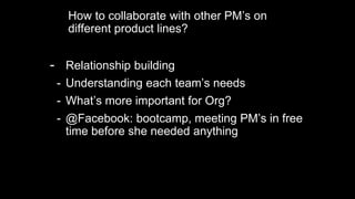 How to collaborate with other PM’s on
different product lines?
- Relationship building
- Understanding each team’s needs
-...