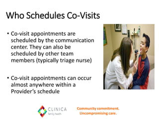 Who Schedules Co-Visits
• Co-visit appointments are
scheduled by the communication
center. They can also be
scheduled by o...