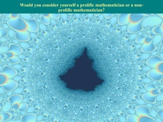 Would you consider yourself a prolific mathematician or a non-prolific mathematician? 