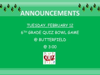 TUESDAY, FEBRUARY 12
6TH GRADE QUIZ BOWL GAME
@ BUTTERFIELD
@ 3:00
 