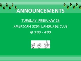 TUESDAY, FEBRUARY 26
AMERICAN SIGN LANGUAGE CLUB
@ 3:00 – 4:00
 
