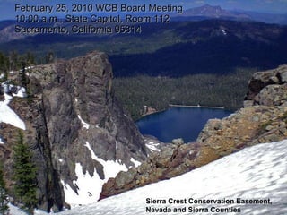 February 25, 2010 WCB Board Meeting 10:00 a.m., State Capitol, Room 112 Sacramento, California 95814 Sierra Crest Conservation Easement, Nevada and Sierra Counties 