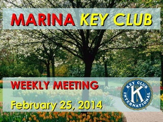 MARINA KEY CLUB

WEEKLY MEETING
February 25, 2014

 
