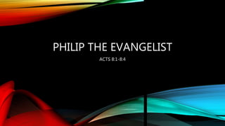 PHILIP THE EVANGELIST
ACTS 8:1-8:4
 
