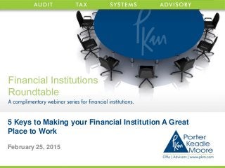 5 Keys to Making your Financial Institution A Great
Place to Work
February 25, 2015
 