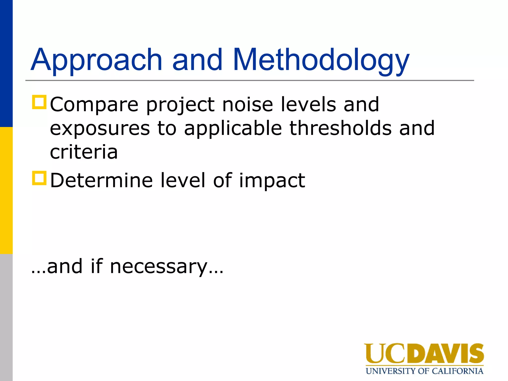 Approach and Methodology
 Compare project noise levels and
  exposures to applicable thresholds and
  criteria
 Determine level of impact



…and if necessary…
 