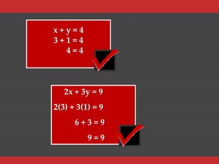 x+y=4
3+1=4
4=4

2x + 3y = 9
2(3) + 3(1) = 9
6+3=9

9=9

 