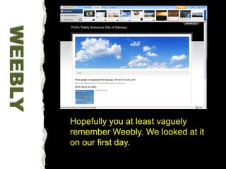 Hopefully you at least vaguely remember Weebly. We looked at it on our first day. WEEBLY
