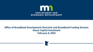 Office of Broadband Development Overview and Broadband Funding Streams
House Capital Investment
February 8, 2022
 