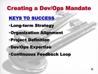 Creating a Dev/Ops Mandate
KEYS TO SUCCESS
•Long-term Strategy
•Organization Alignment
•Project Definition
•Dev/Ops Expertise
•Continuous Feedback Loop


                            RACKSPACE® HOSTING   |   W W W.RACKSPACE.COM
                                                                           15
 